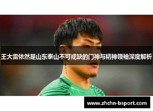 王大雷依然是山东泰山不可或缺的门神与精神领袖深度解析